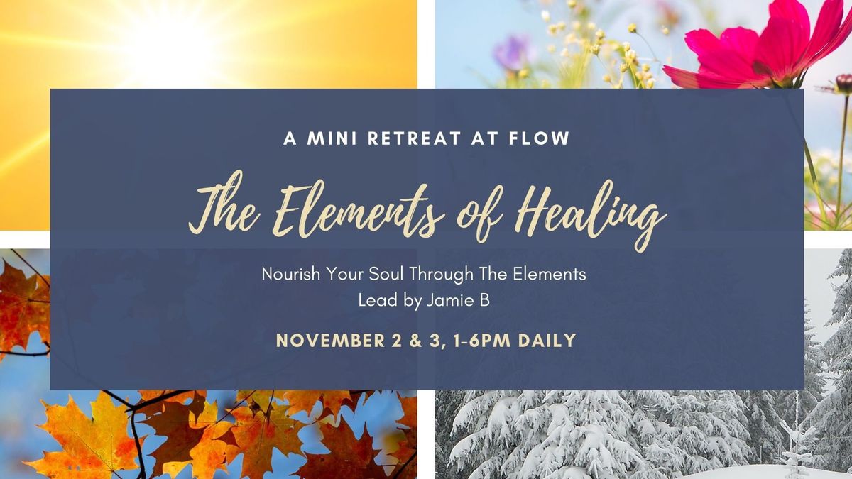 The Elements of Healing; A Mini Retreat at Flow