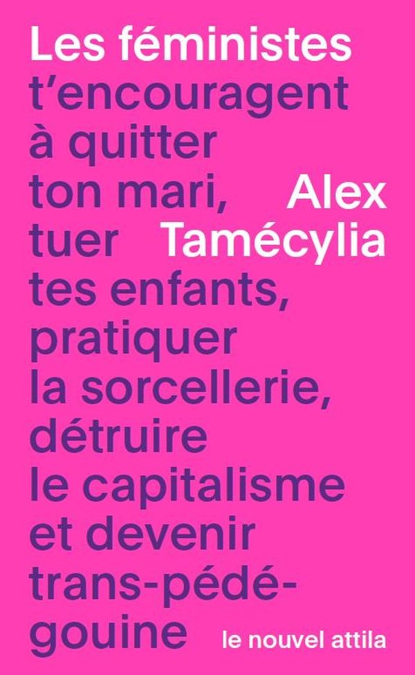 Alex Tamecylia  \/ Les f\u00e9ministes t'encouragent \u00e0 quitter ton mari,...\/ Le Nouvel Attila \/ Rencontre 