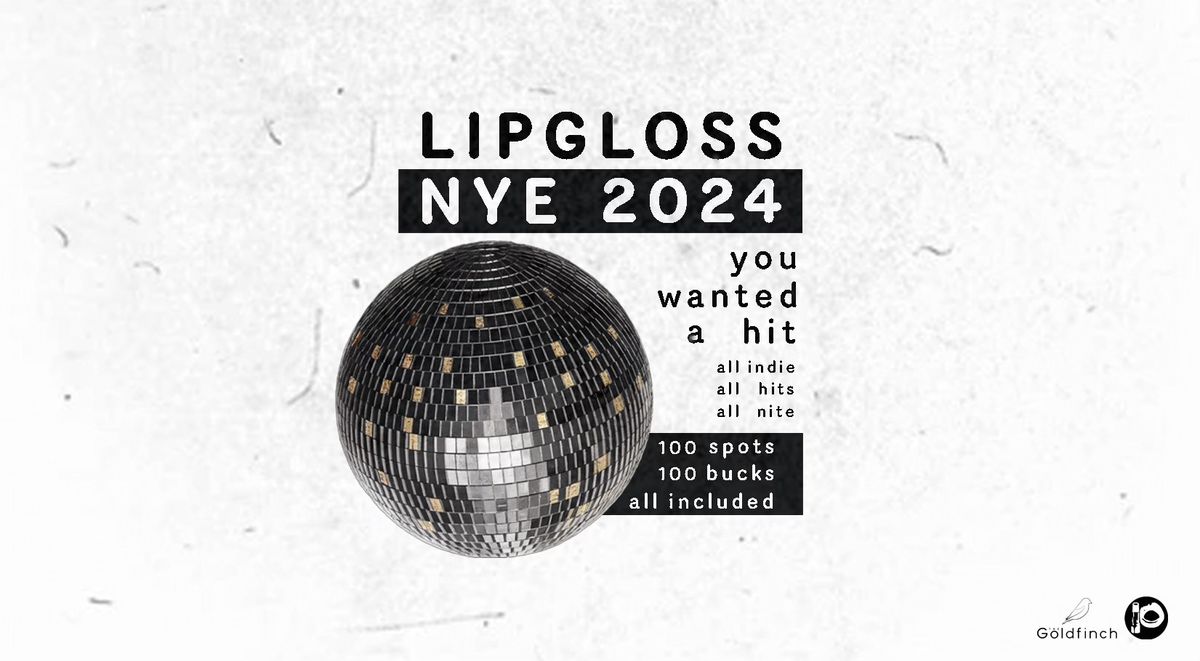 Lipgloss NYE: You Wanted A Hit \u2022 100 Spots \u2022 $100 tix \u2022 Open Bar