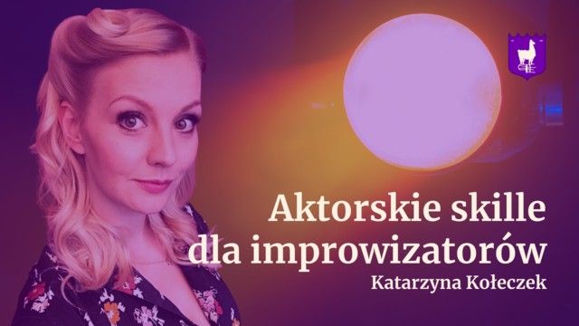 Aktorskie skille dla improwizator\u00f3w - Katarzyna Ko\u0142eczek