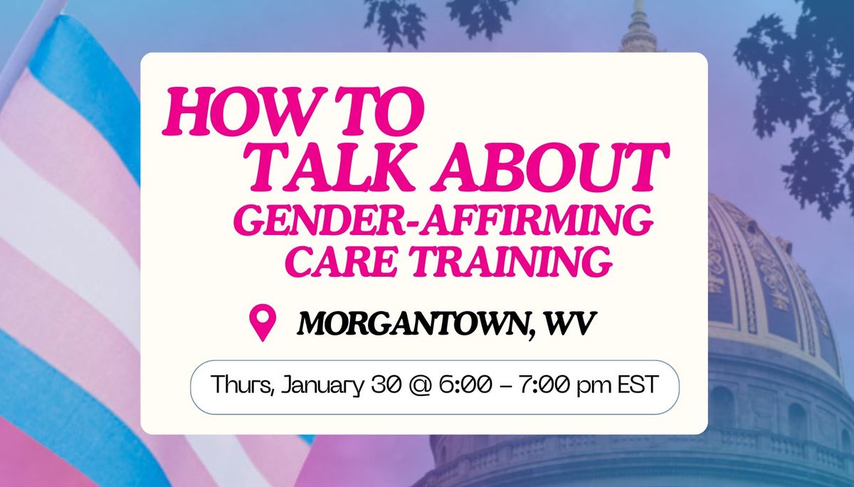 West Virginia: How to Talk About Gender-Affirming Health Care - Morgantown