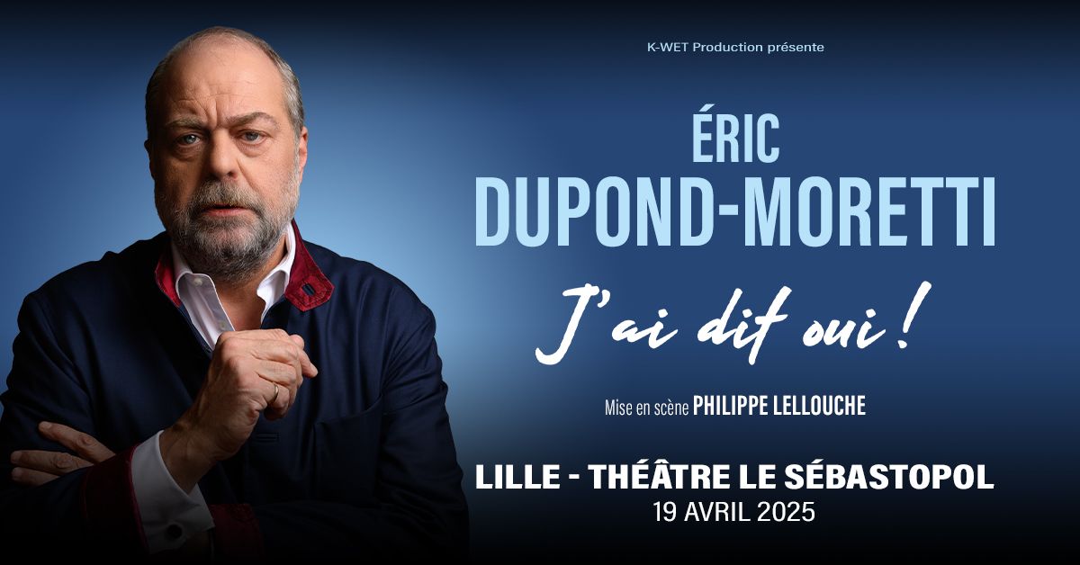 \u00c9ric Dupond-Moretti \u00b7 Th\u00e9\u00e2tre S\u00e9bastopol, Lille \u00b7 19\/04\/25