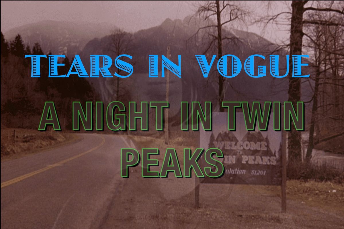 Tears In Vogue:A Night in Twin Peaks w\/DJ BPA & Dj sets by I Will Keep Your Ghost & Tenebrae Cabaret