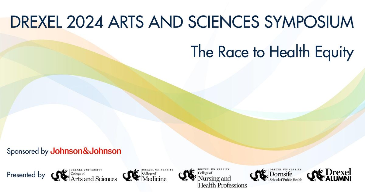 Drexel 2024 Arts and Sciences Symposium: The Race to Heatlh Equity