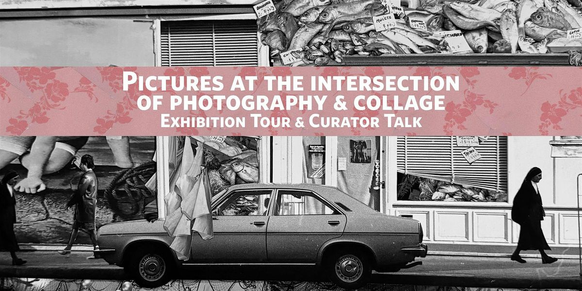 Pictures at the Intersection of Photography & Collage: Curator Talk & Tour