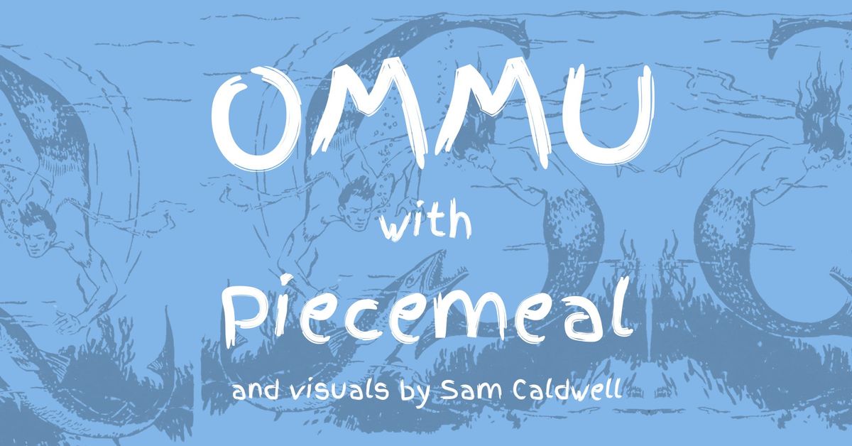 OMMU with Piecemeal (visuals by Sam Caldwell)