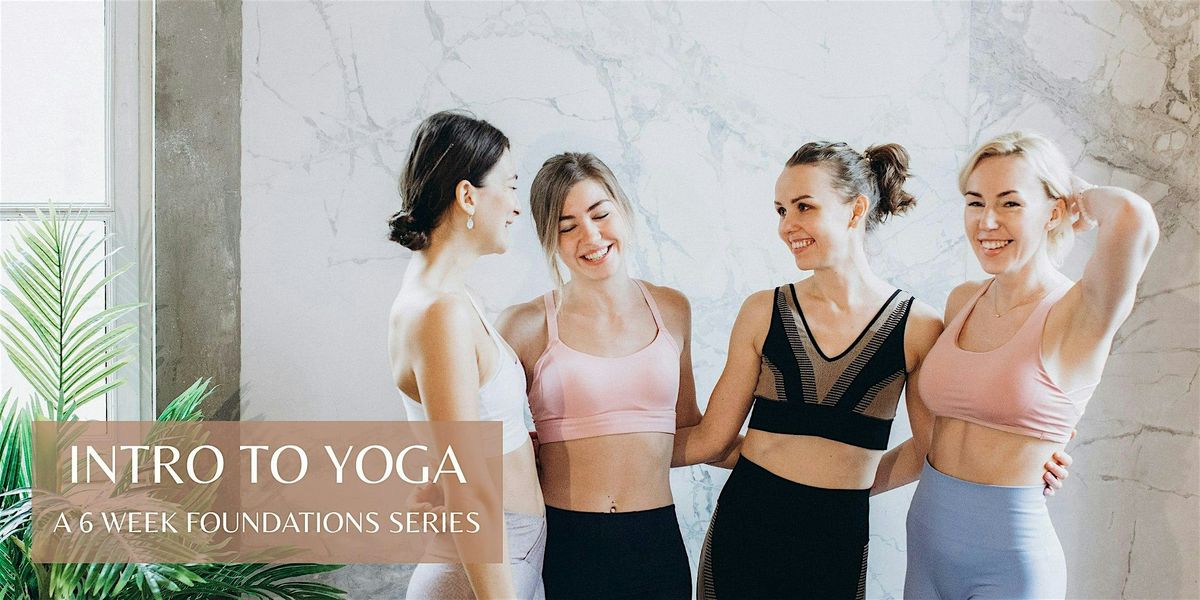Intro To Yoga - A 6 Week Foundations Series