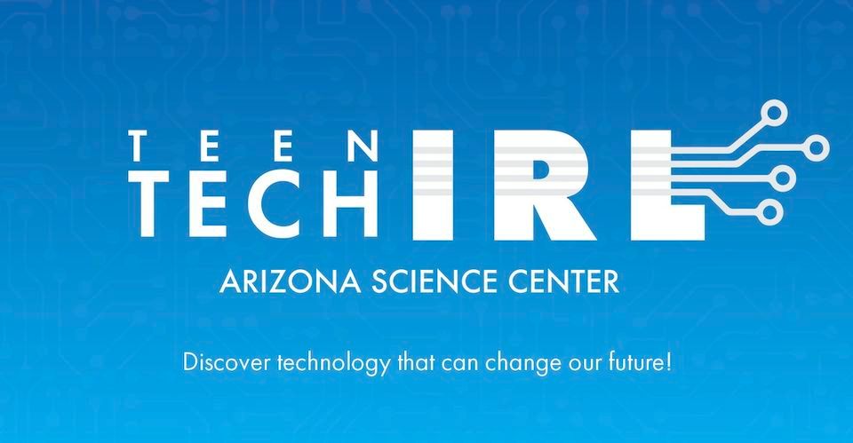 Teen Tech IRL at Arizona Science Center