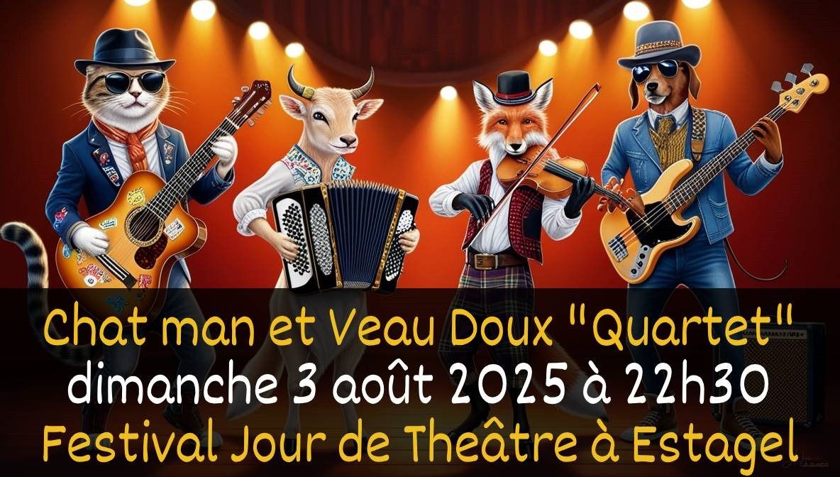 CHAT MAN ET VEAU DOUX QUARTET POUR LE CONCERT DE CLOTURE DU FESTIVAL "JOUR DE THEATRE" A ESTAGEL !