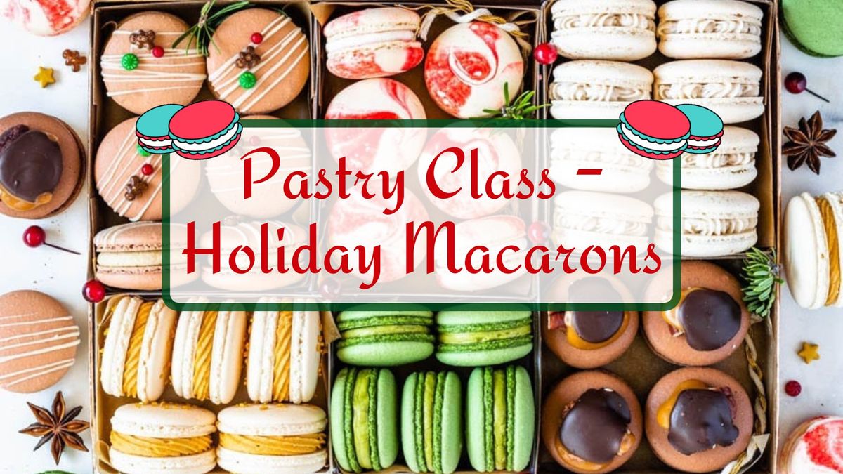 Pastry Class \u2013 Holiday Macarons