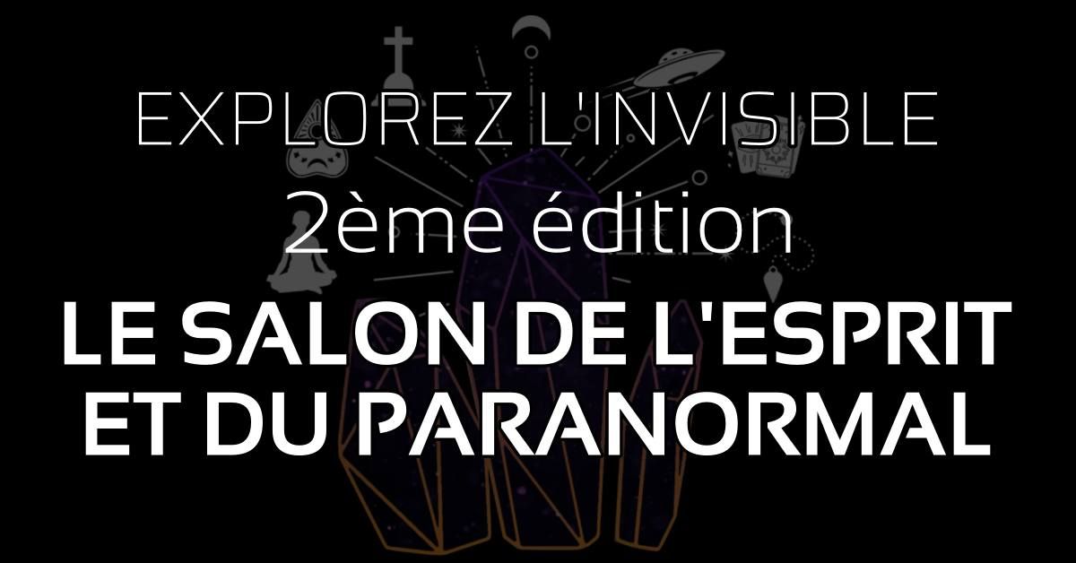 EXPLOREZ L'INVISIBLE #2 : LE SALON DE L'ESPRIT ET DU PARANORMAL