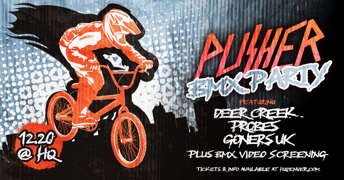 Pusher BMX Party Featuring Deer Creek + Probes + Goners UK