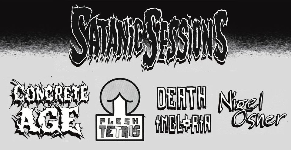Satanic Sessions ft. Concrete Age \/\/ Flesh Tetris \/\/ Death Ingloria \/\/ Nigel Osner
