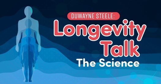 Duwayne Steele: Longevity Talk - The Science