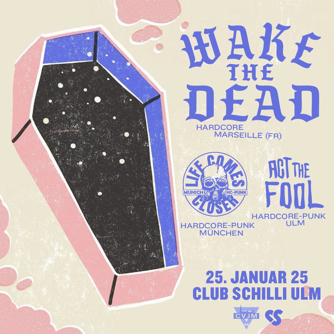 Wake The Dead, Life Comes Closer & Act The Fool | Club Schilli, Ulm