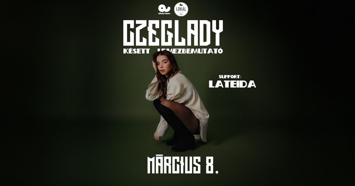 Czeglady: K\u00e9sett - lemezbemutat\u00f3 koncert; support: Lateida \/\/ Akv\u00e1rium Lok\u00e1l