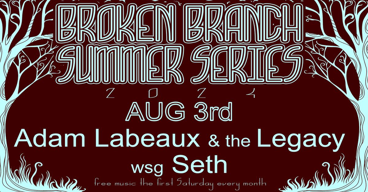 BROKEN BRANCH SUMMER SERIES: ftg Adam Labeaux & the Legacy, wsg Seth