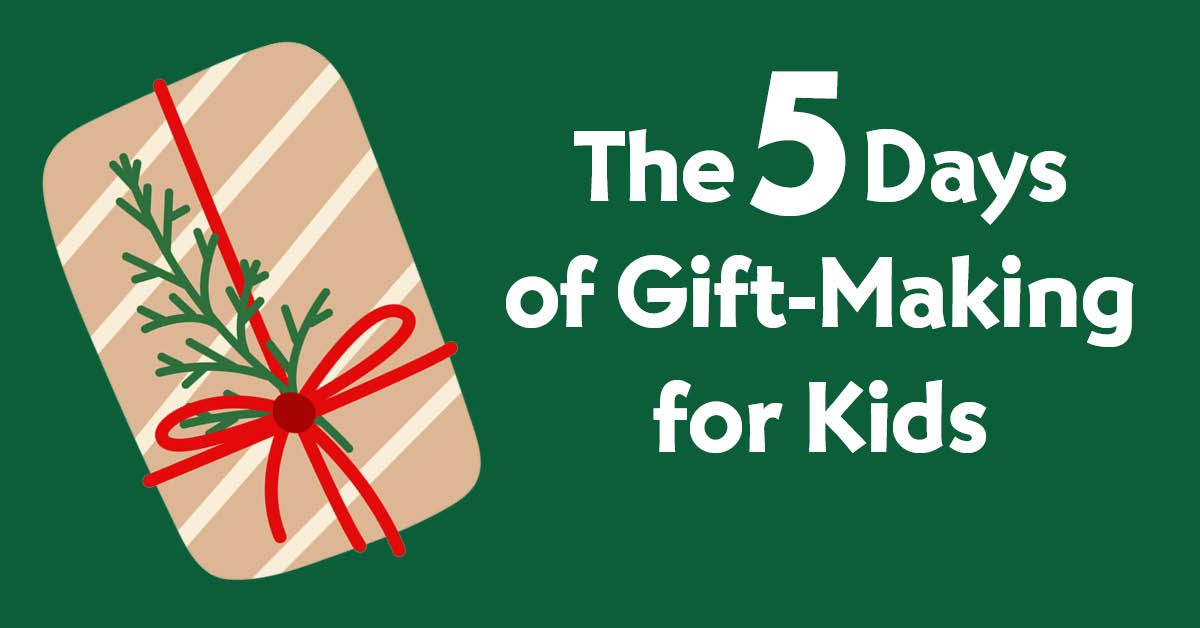 The 5 Days of Gift-Making for Kids