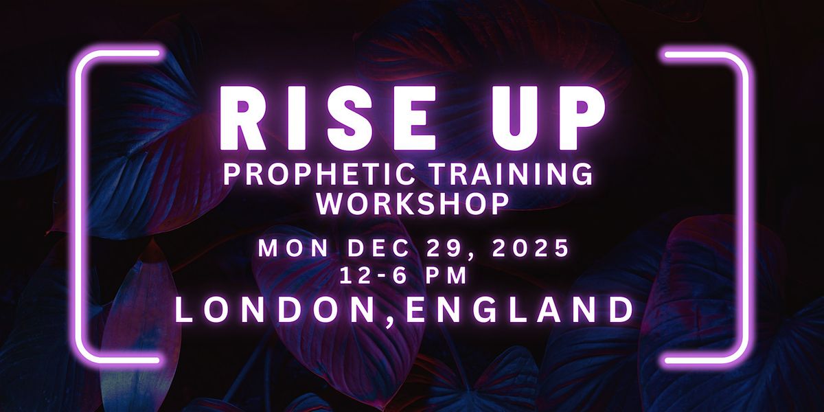 RISE UP - FREE Prophetic Training Workshop LONDON, ENGLAND