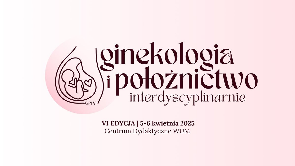 Ginekologia i Po\u0142o\u017cnictwo Interdyscyplinarnie VI 