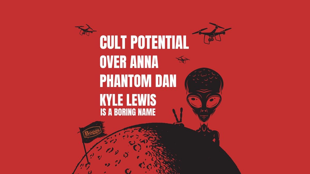 Cult Potential, Kyle Lewis is a Boring Name, Phantom Dan,  Over Anna