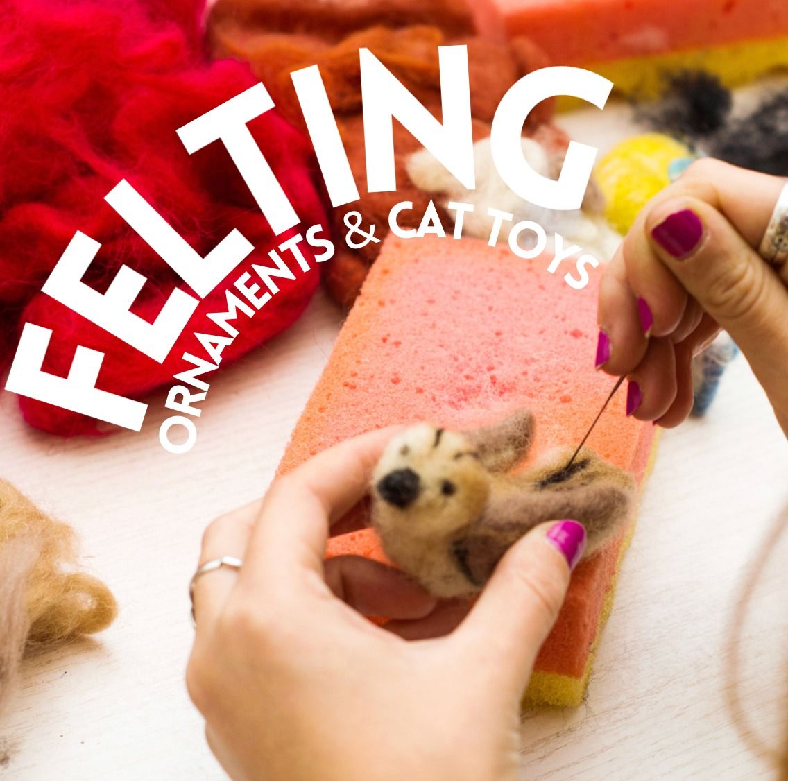 Tue 2\/11: Intro to Needle Felting- Fun Felted Creatures, Foods & Cat Toys, 5-8pm