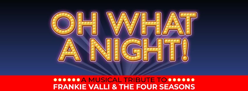 Oh What A Night! A Musical Tribute to Frankie Valli & The Four Seasons