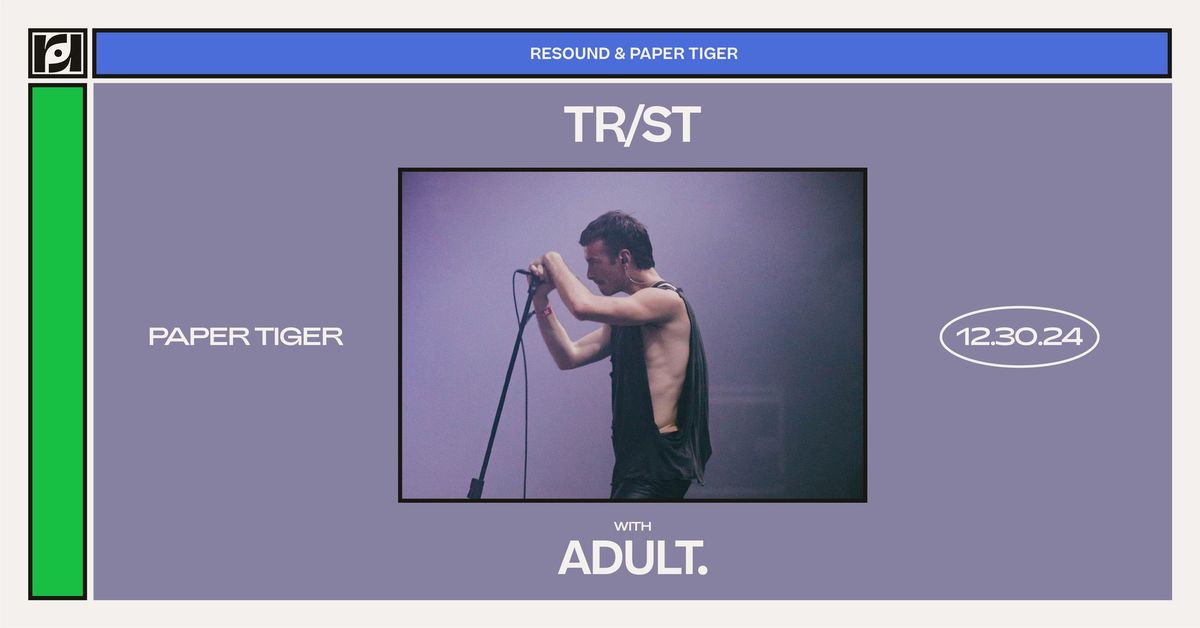 Resound Presents:  TR\/ST w\/ ADULT. at Paper Tiger on 12\/30