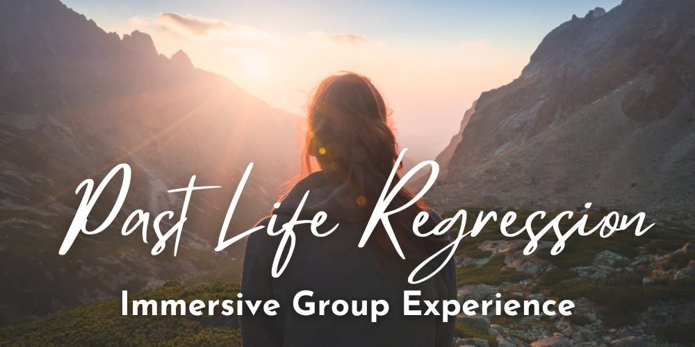 Past Life Regression Immersive Group Experience Jan 2025