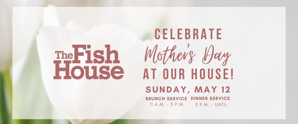 Celebrate Mother's Day at The Fish House! 