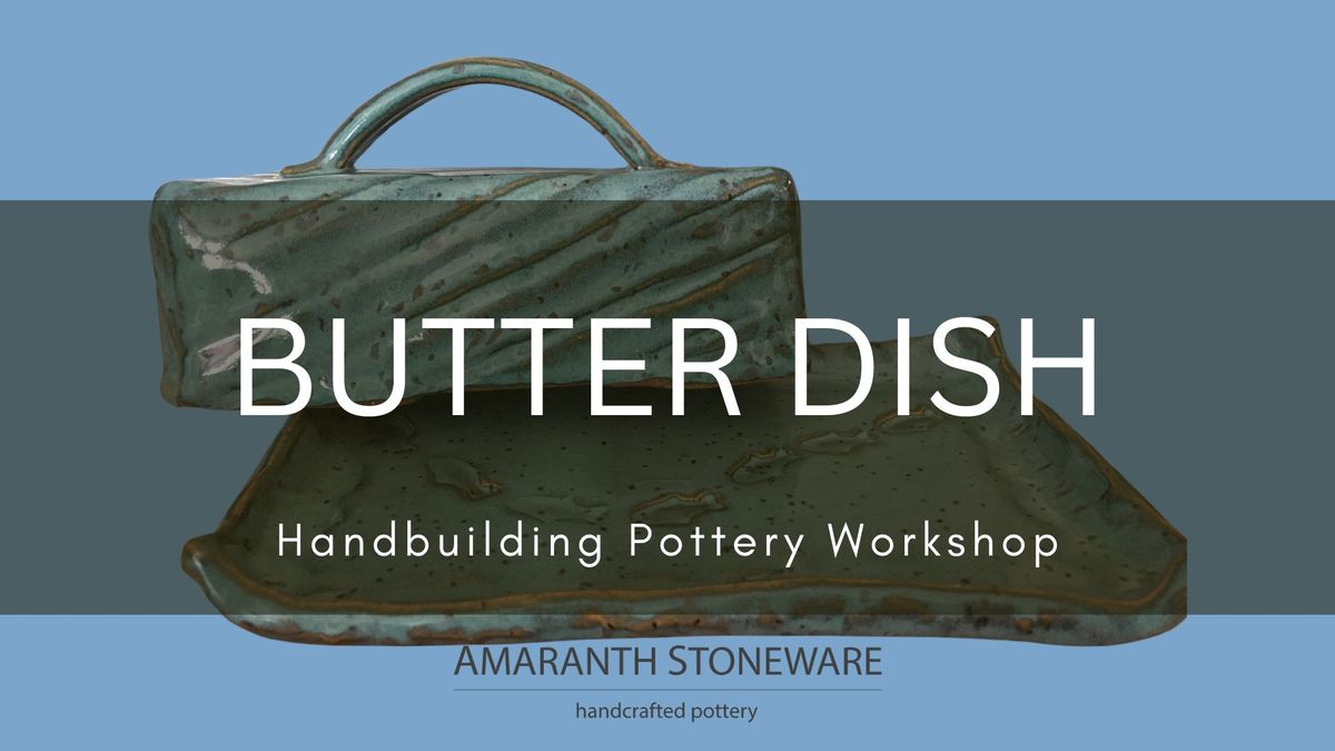 Butter Dish - Handbuilding Pottery Workshop