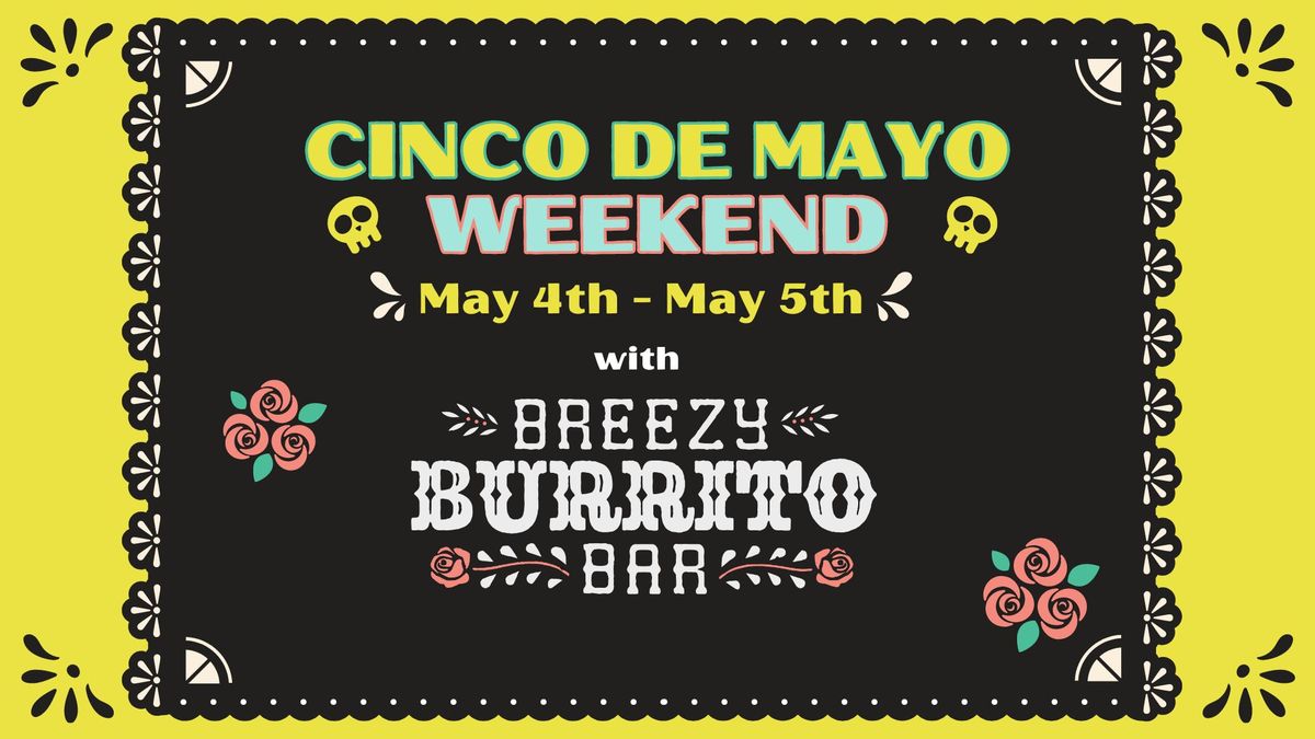 Cinco De Mayo Weekend with Breezy Burrito!