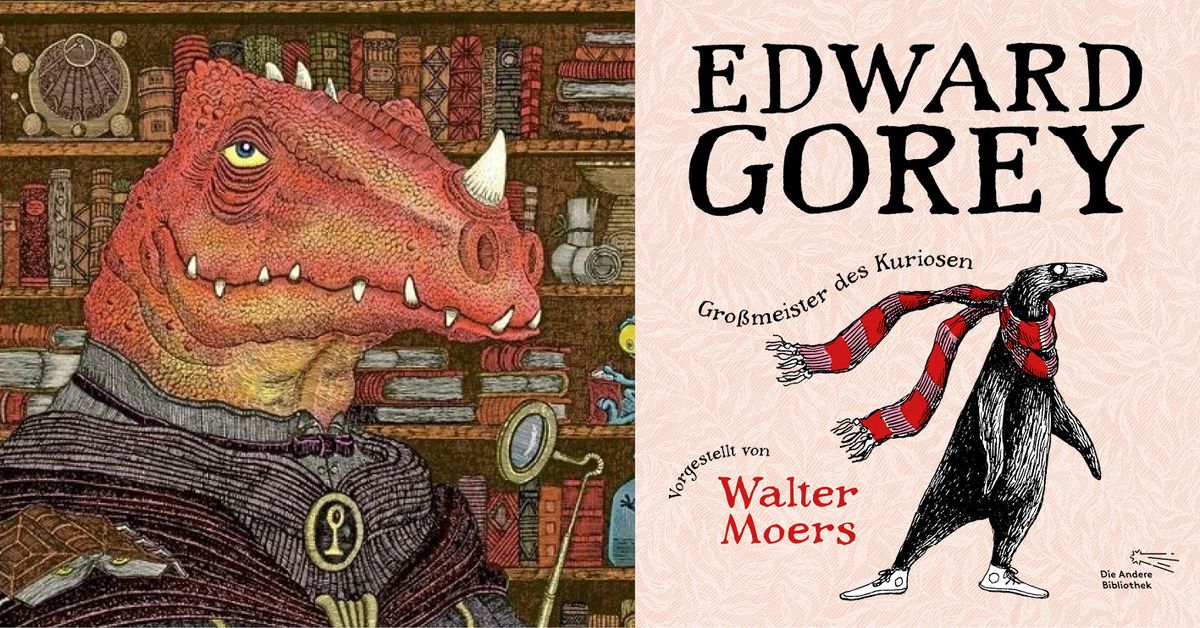 Die Andere Bibliothek & Walter Moers pr\u00e4sentieren: Edward Gorey. Gro\u00dfmeister des Kuriosen