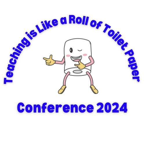 Teaching is Like a Roll of Toilet Paper Conference 2024