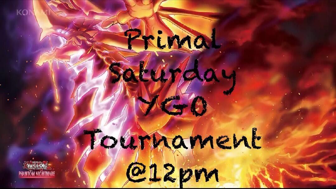 Primal Saturday Yu-Gi-Oh! Tournament @12pm, $5 Entry with OTS pack