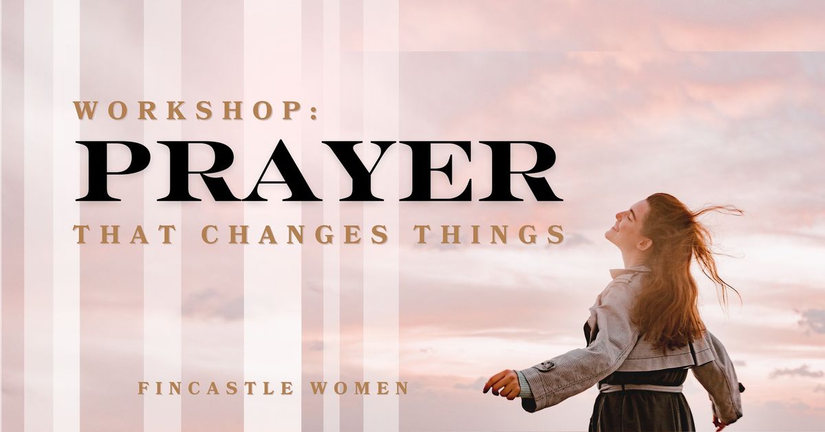 Workshop:  Prayer That Changes Things