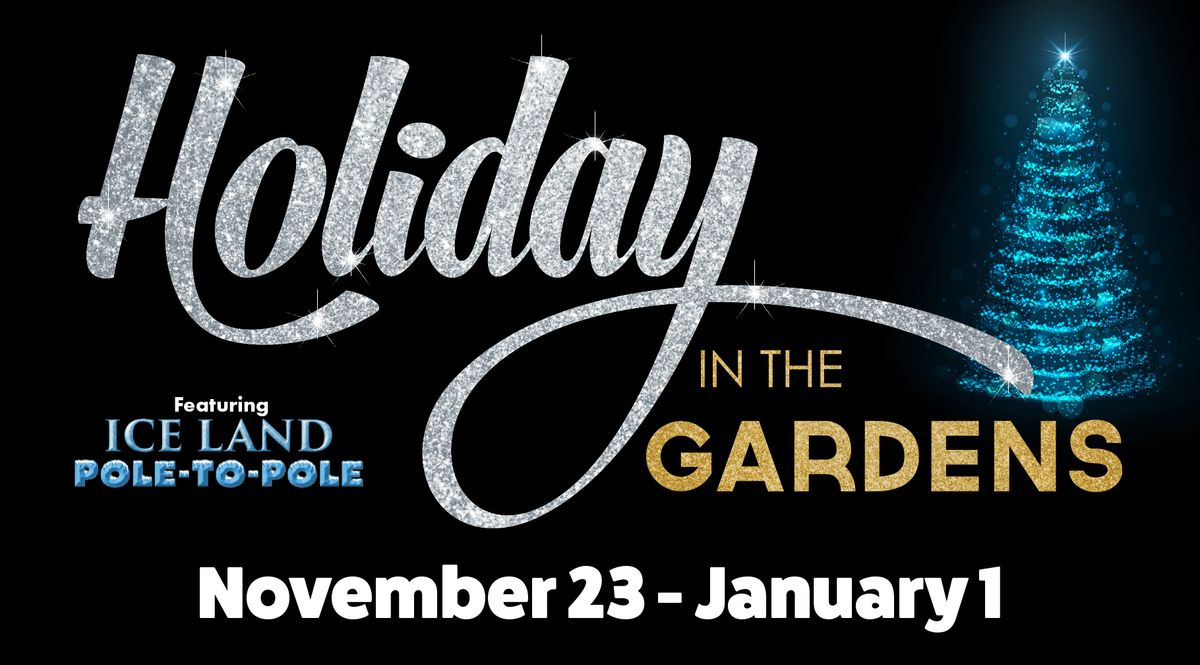 Holiday in the Gardens: Featuring ICE LAND & Festival of Lights