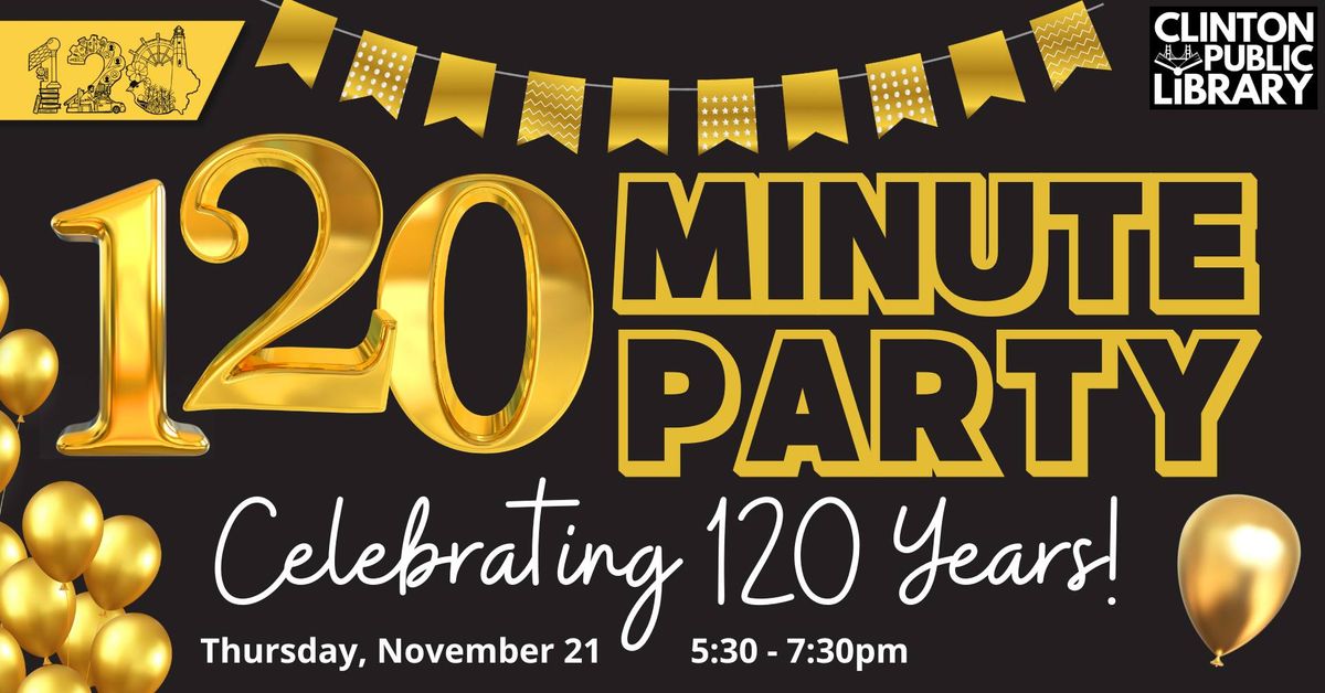 120 Minute Party: Celebrating 120 Years of the Clinton Public Library!