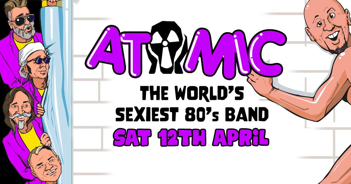 Atomic - A LIVE Tribute To The 80s - Saturday 12th April