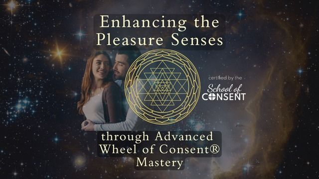 Enhancing the Pleasure Senses - through Advanced Wheel of Consent\u00ae Mastery ~ 22-24 November