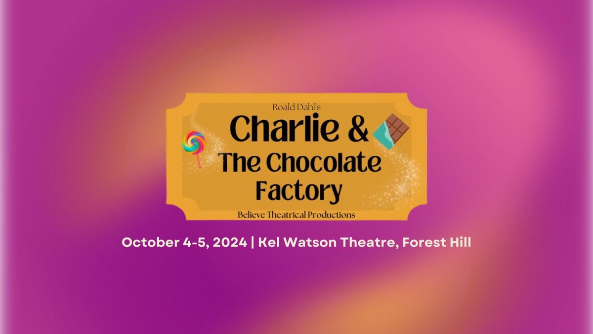 Charlie & the Chocolate Factory, presented by Believe Theatrical Productions