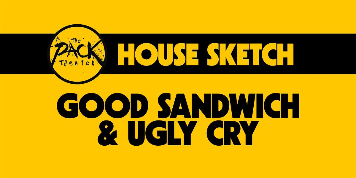 HOUSE SKETCH: Good Sandwich & Ugly Cry
