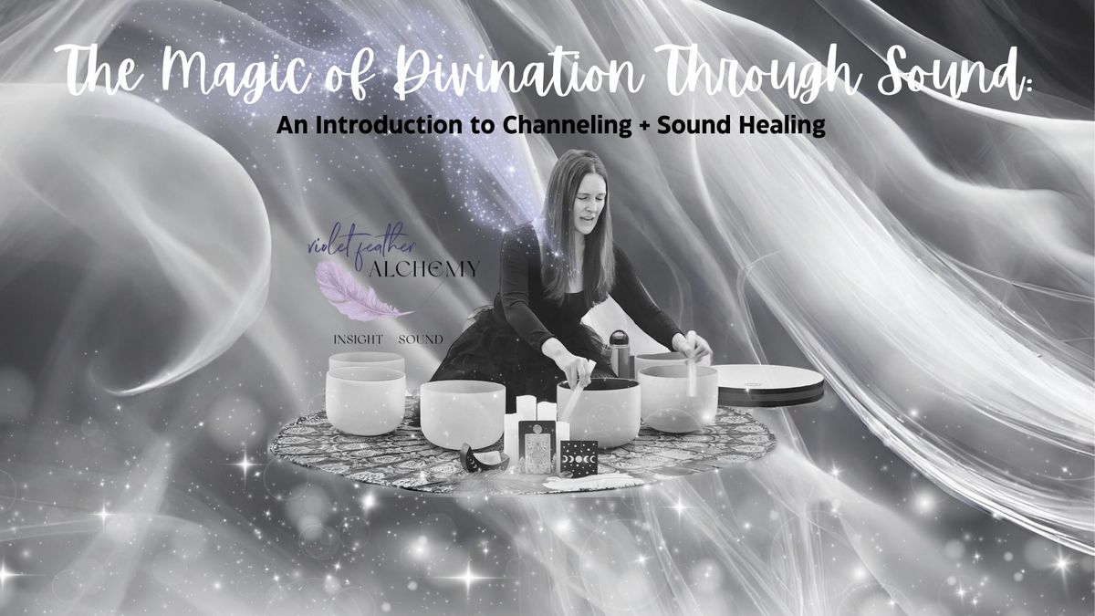 The Magic of Divination Through Sound: An Introduction to Channeling + Sound Healing