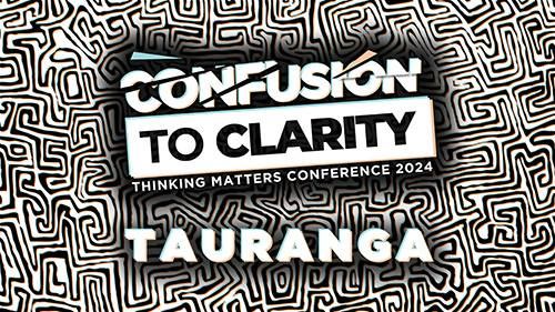 Confusion to Clarity Tauranga \u2013 Thinking Matters Conference 2024