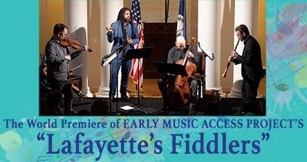 The World Premiere of EARLY MUSIC ACCESS PROJECT \u200b \u201cLafayette\u2019s Fiddlers\u201d