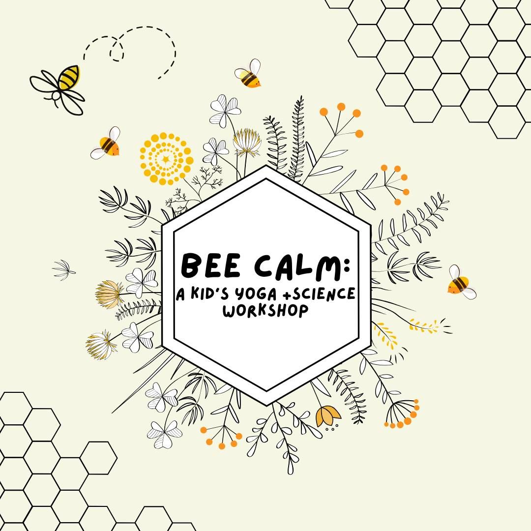 BEE Calm: A Kid's Yoga + Science Workshop