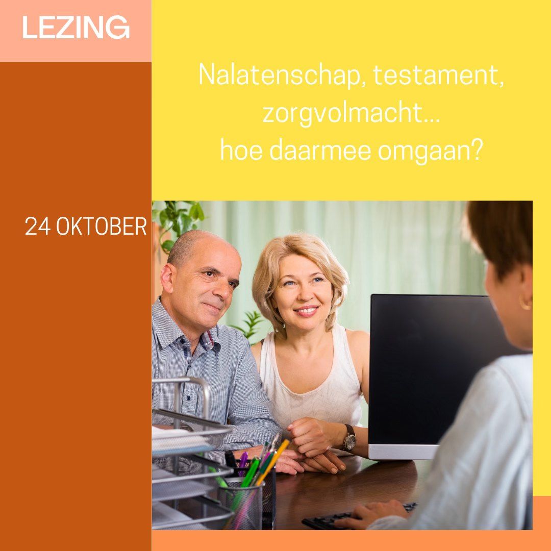 Lezing: nalatenschap, testament, zorgvolmacht...hoe daarmee omgaan?