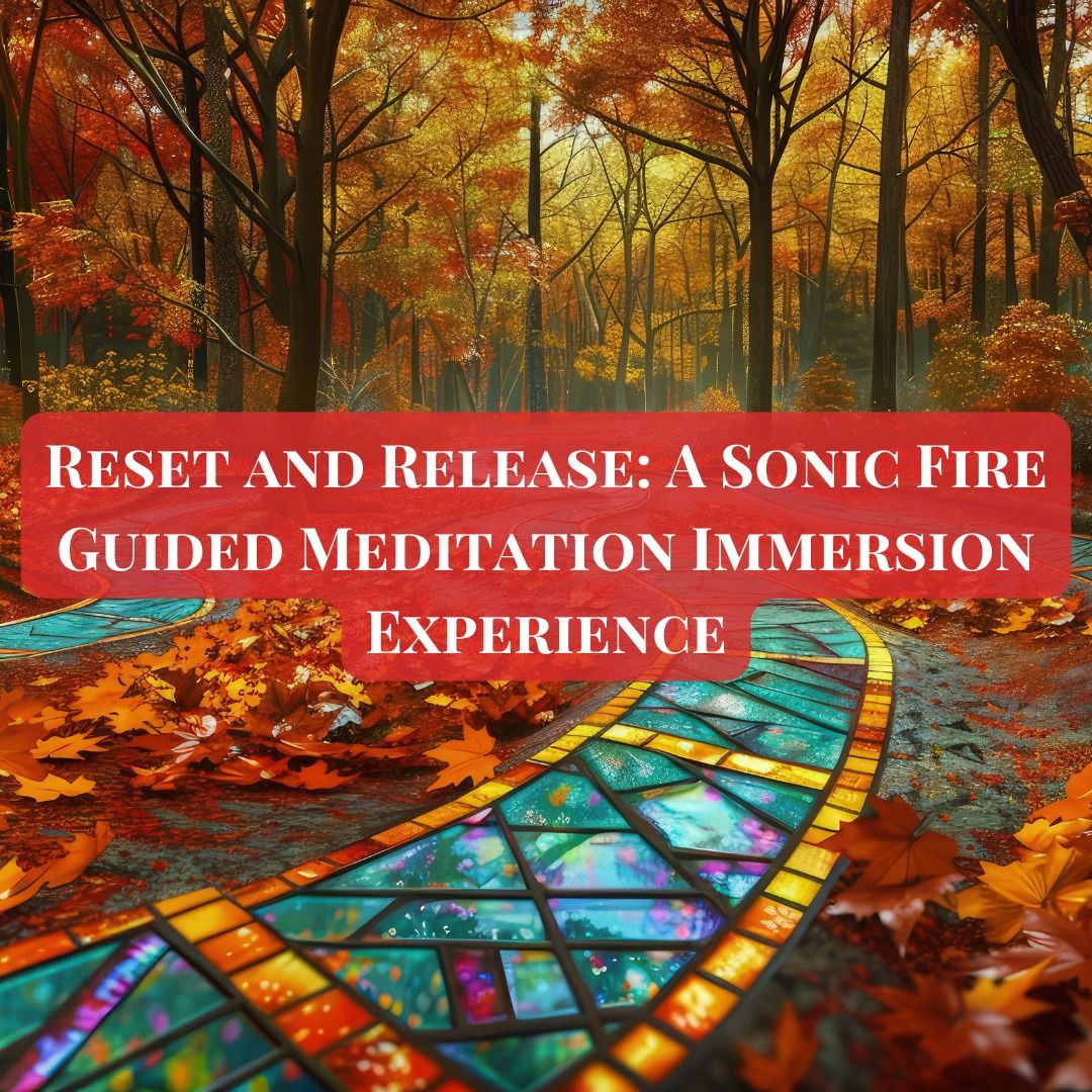 Reset and Release: A Sonic Fire Guided Meditation Immersion Experience