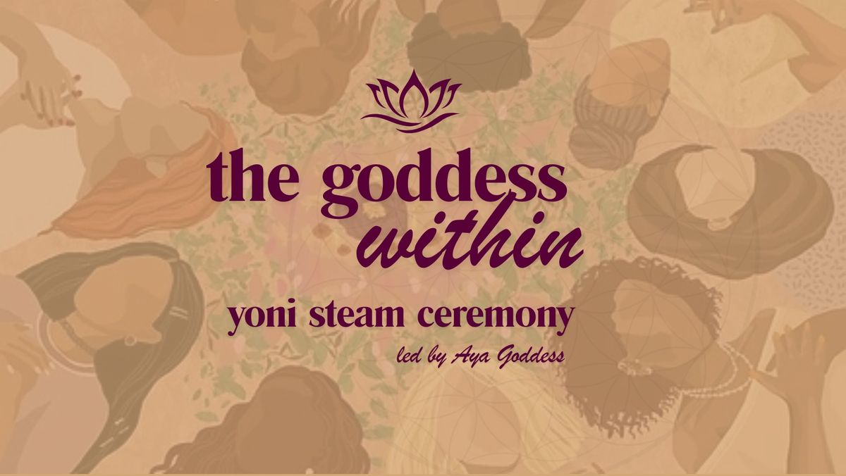 The Goddess Within (Yoni Steam Ceremony) with Aya Goddess