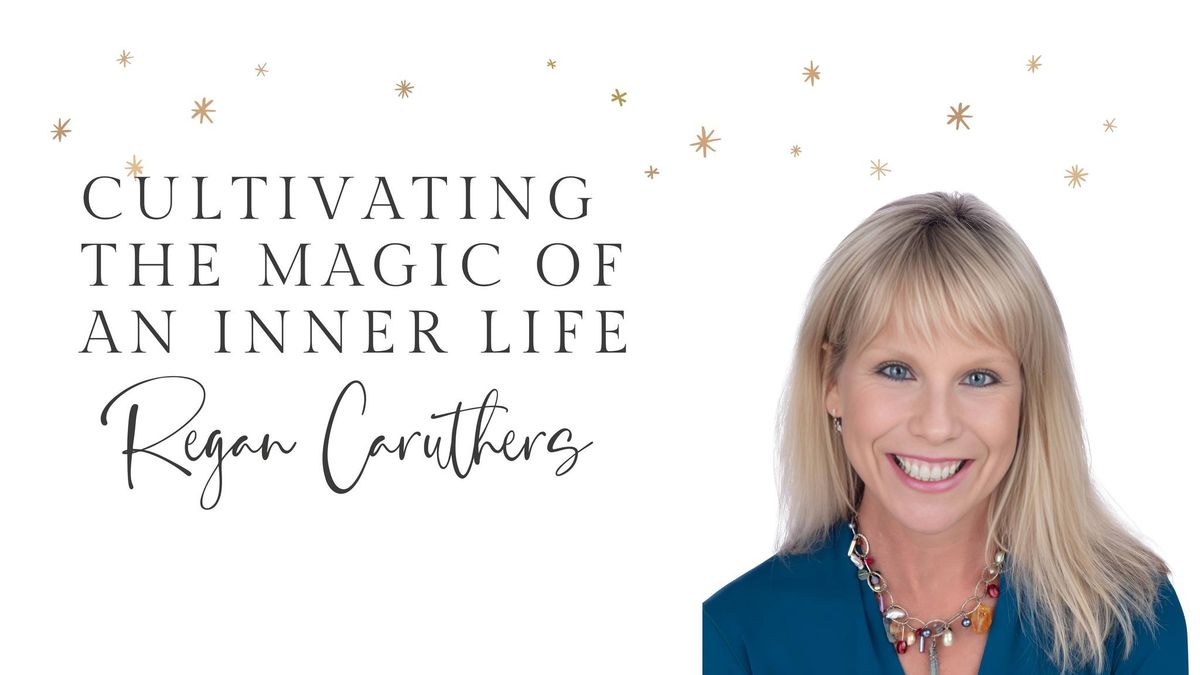 Cultivating the Inner Magic with Regan Caruthers